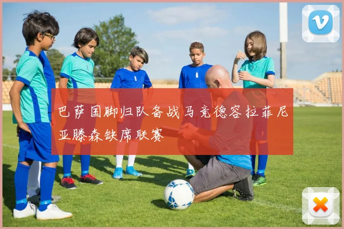 巴萨国脚归队备战马竞德容拉菲尼亚滕森缺席联赛