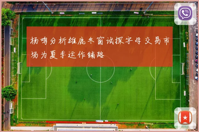 杨鸣分析雄鹿冬窗试探字母交易市场为夏季运作铺路