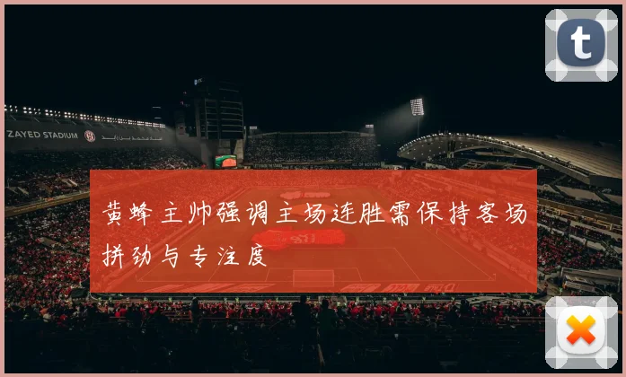 黄蜂主帅强调主场连胜需保持客场拼劲与专注度